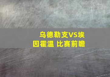 乌德勒支VS埃因霍温 比赛前瞻